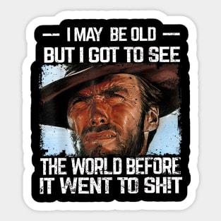 I May Be Old But Got To See The World Before It Went So Shit Sticker